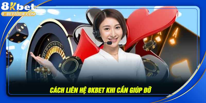 Cách liên hệ 8kbet khi cần giúp đỡ