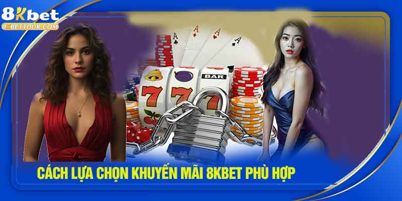 Cách lựa chọn khuyến mãi 8KBET phù hợp