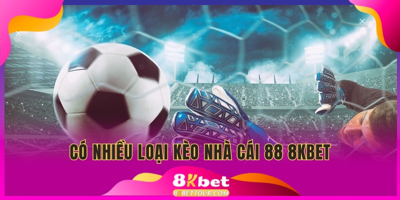 Có nhiều hình thức kèo nhà cái 88 tại 8kbet com
