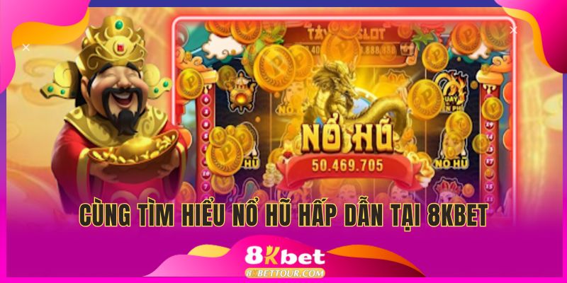 Cùng tìm hiểu nổ hũ hấp dẫn tại 8kbet