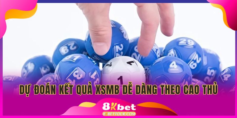 Dự đoán kết quả xổ số miền bắc dễ dàng theo cao thủ