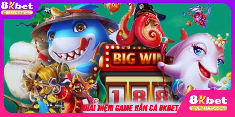 Khái niệm game bắn cá 8KBET