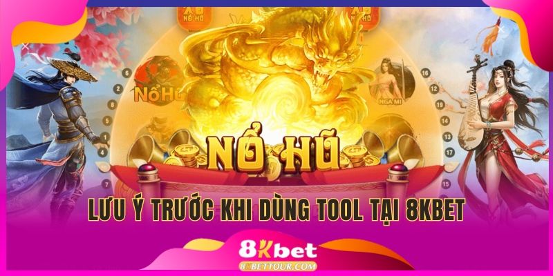 Lưu ý trước khi dùng tool tại 8kbet