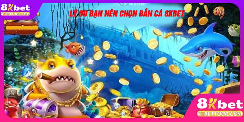 Lý do bạn nên chọn bắn cá 8kbet