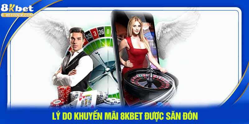 Lý do khuyến mãi 8kbet được săn đón