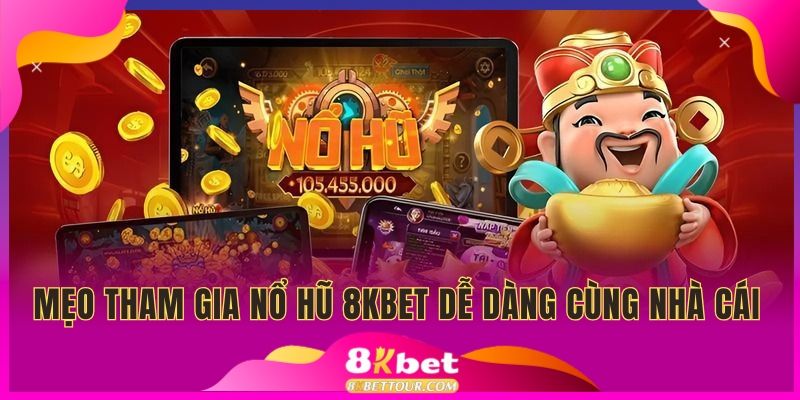 Mẹo tham gia nổ hũ 8kbet dễ dàng cùng nhà cái