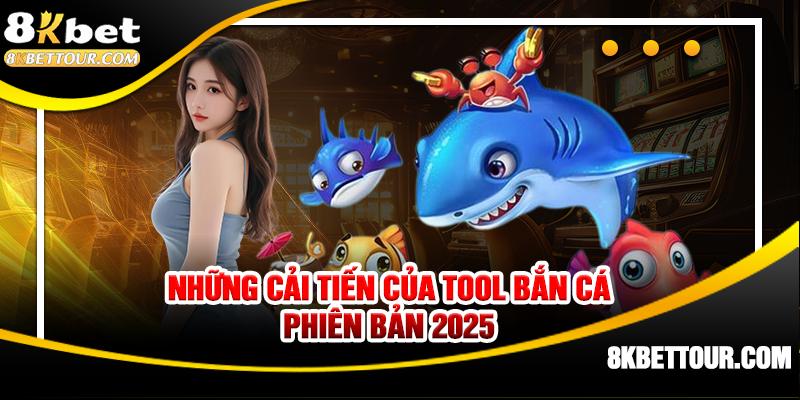 Những cải tiến của tool bắn cá phiên bản 2025