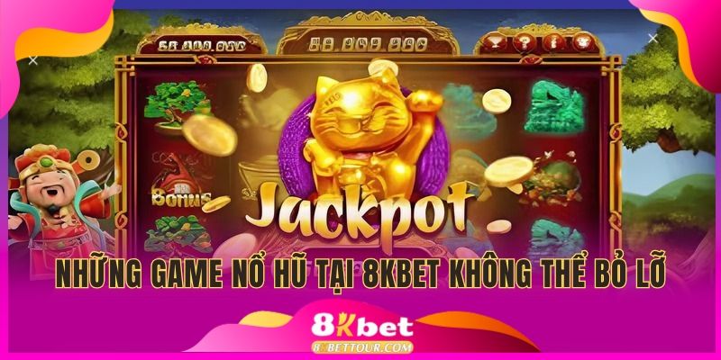 Những game nổ hũ tại 8kbet không thể bỏ lỡ