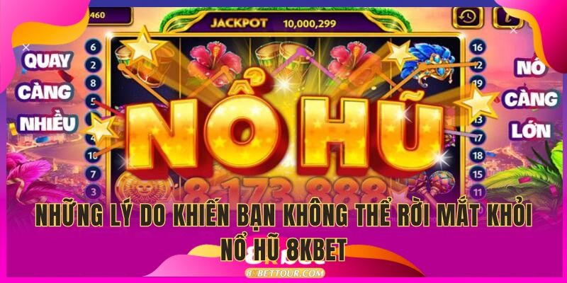 Những lý do khiến bạn không thể rời mắt khỏi nổ hũ 8kbet