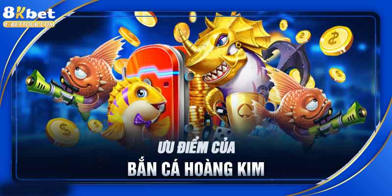 Ưu điểm của bắn cá hoàng kim