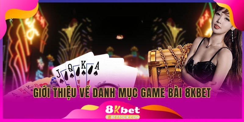 Vài điều cần biết về danh mục game bài 8KBET